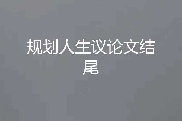 规划人生议论文结尾