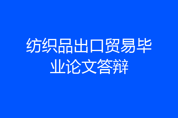 纺织品出口贸易毕业论文答辩