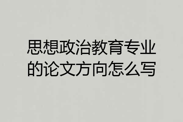 思想政治教育专业的论文方向怎么写
