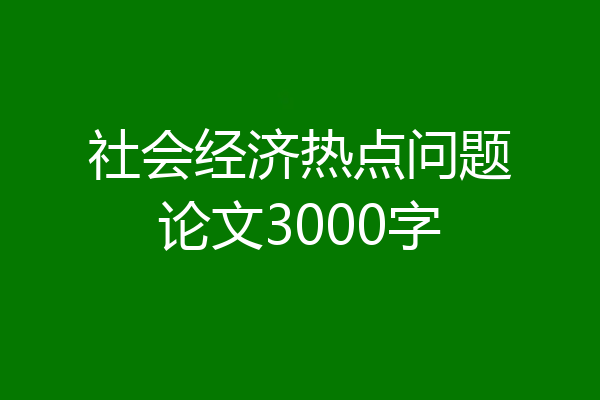 社会经济热点问题论文3000字