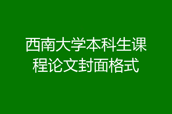 西南大学本科生课程论文封面格式