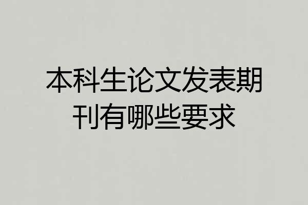 本科生论文发表期刊有哪些要求