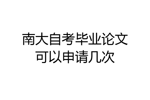 南大自考毕业论文可以申请几次