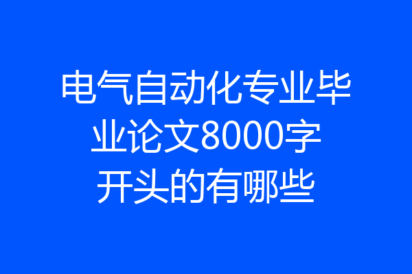 电气自动化专业毕业论文8000字开头的有哪些