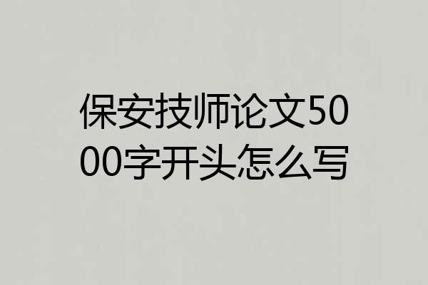 保安技师论文5000字开头怎么写