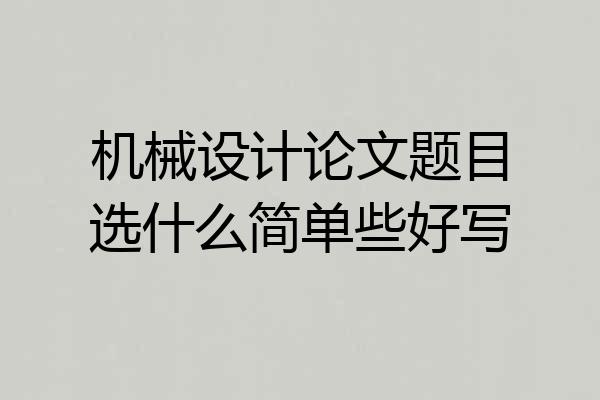 机械设计论文题目选什么简单些好写