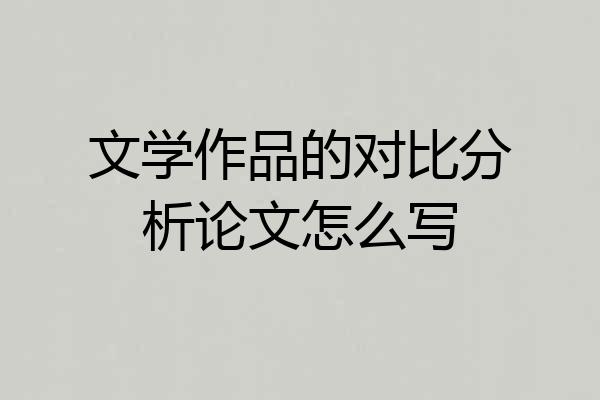 文学作品的对比分析论文怎么写