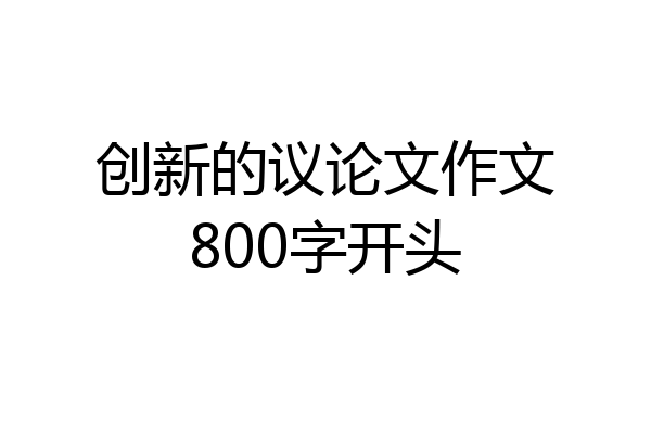 创新的议论文作文800字开头