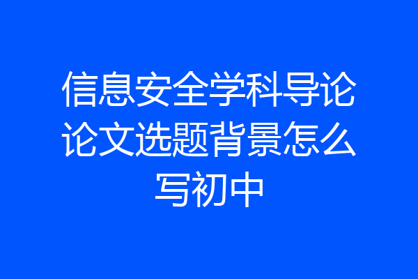 信息安全学科导论论文选题背景怎么写初中