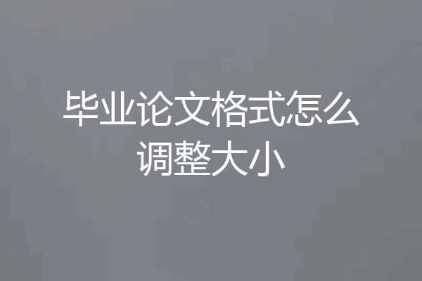毕业论文格式怎么调整大小