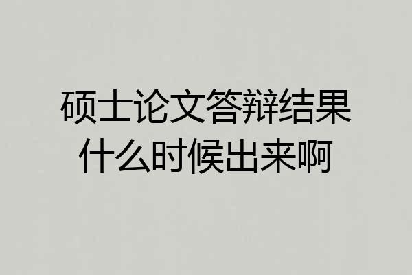 硕士论文答辩结果什么时候出来啊