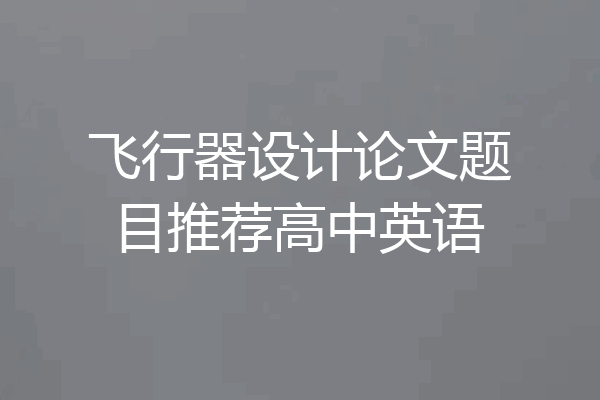 飞行器设计论文题目推荐高中英语