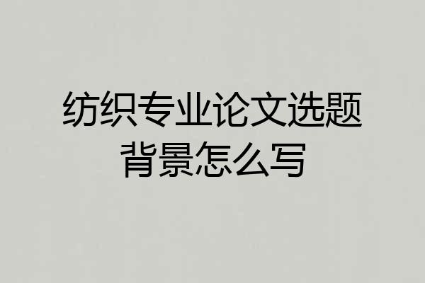 纺织专业论文选题背景怎么写