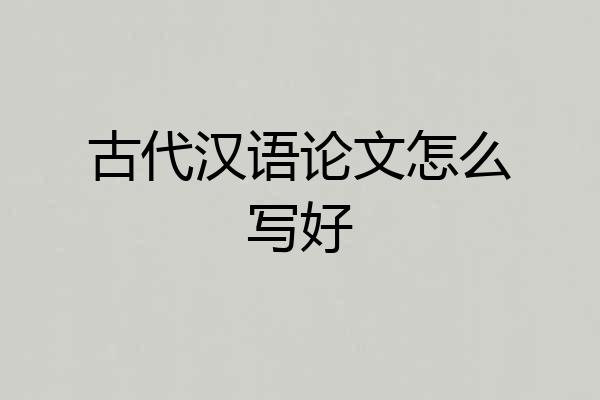 古代汉语论文怎么写好