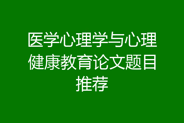医学心理学与心理健康教育论文题目推荐