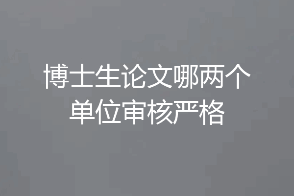 博士生论文哪两个单位审核严格