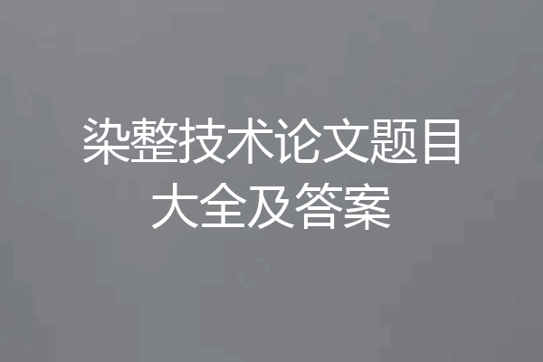 染整技术论文题目大全及答案