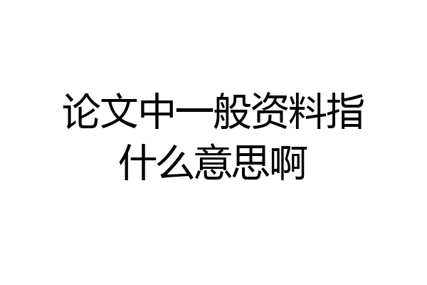论文中一般资料指什么意思啊