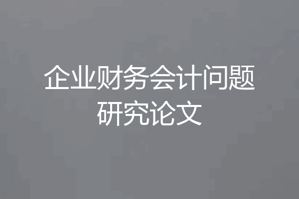 企业财务会计问题研究论文