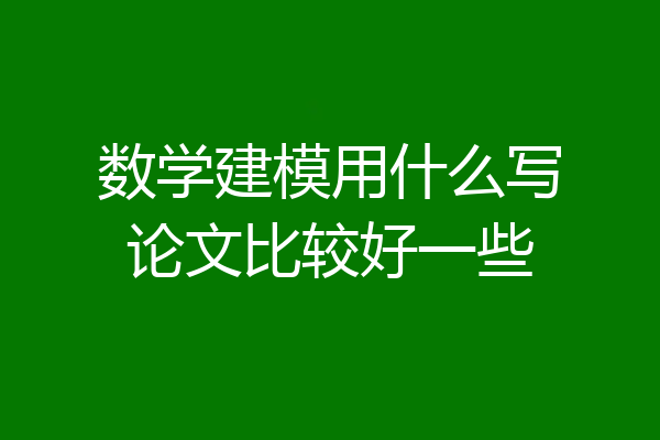 数学建模用什么写论文比较好一些