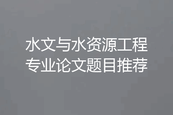 水文与水资源工程专业论文题目推荐
