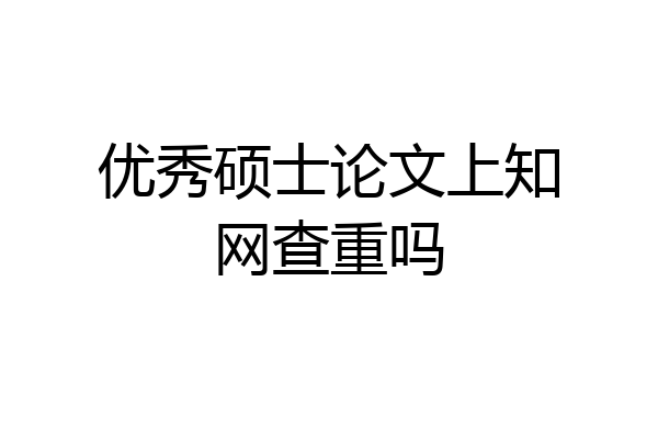 优秀硕士论文上知网查重吗