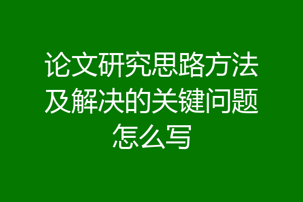 论文研究思路方法及解决的关键问题怎么写