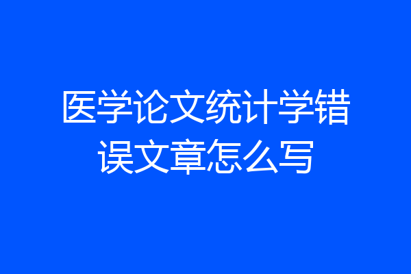 医学论文统计学错误文章怎么写