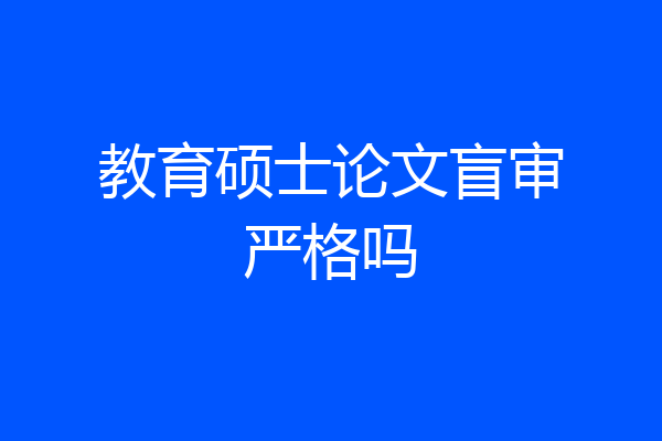 教育硕士论文盲审严格吗