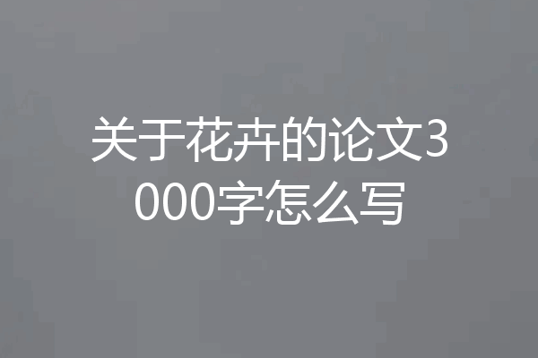 关于花卉的论文3000字怎么写