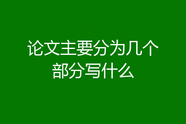 论文主要分为几个部分写什么