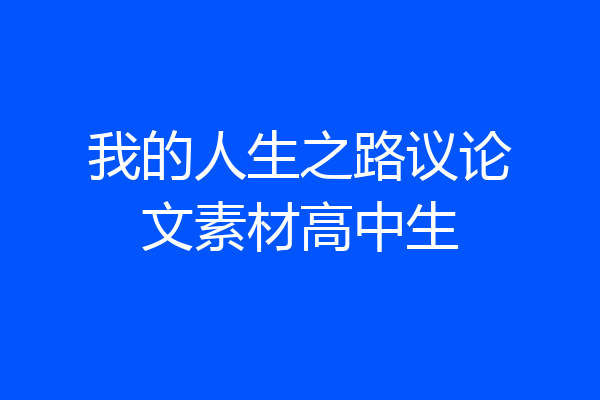 我的人生之路议论文素材高中生