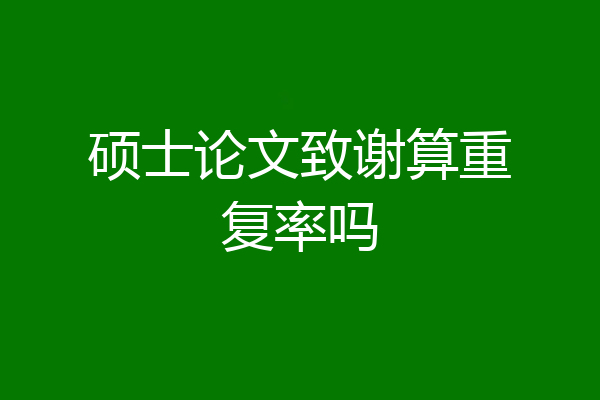 硕士论文致谢算重复率吗
