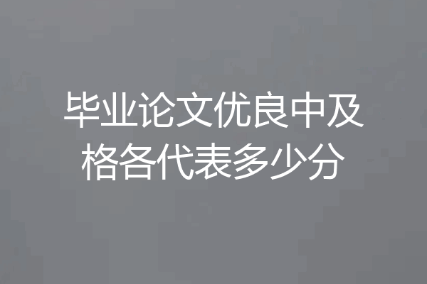 毕业论文优良中及格各代表多少分