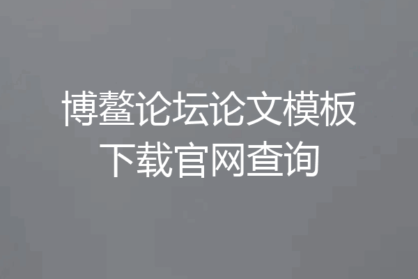 博鳌论坛论文模板下载官网查询
