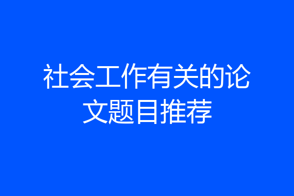 社会工作有关的论文题目推荐