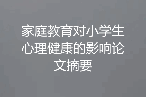 家庭教育对小学生心理健康的影响论文摘要