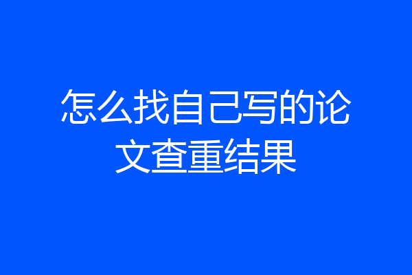 怎么找自己写的论文查重结果