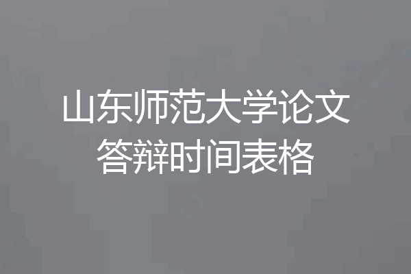 山东师范大学论文答辩时间表格