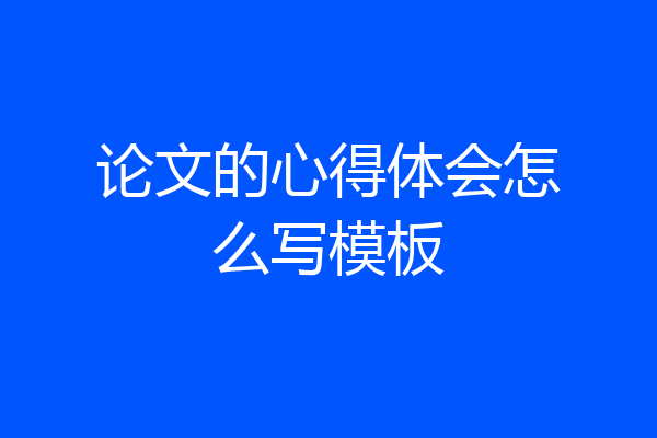 论文的心得体会怎么写模板