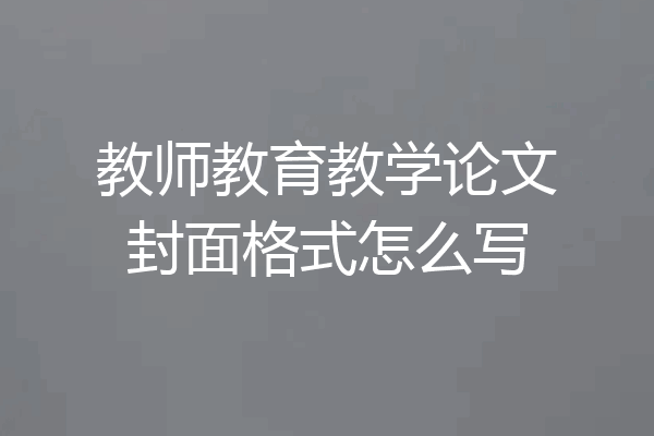教师教育教学论文封面格式怎么写