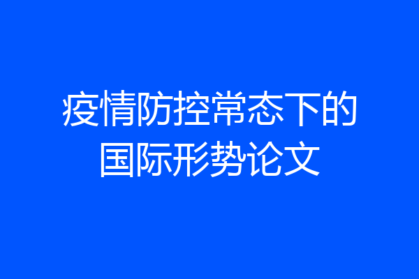 疫情防控常态下的国际形势论文