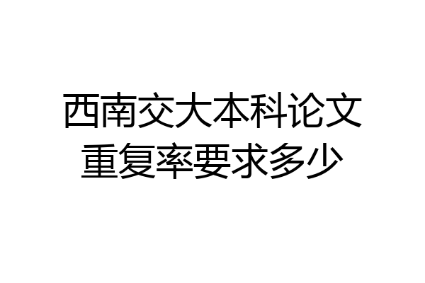 西南交大本科论文重复率要求多少