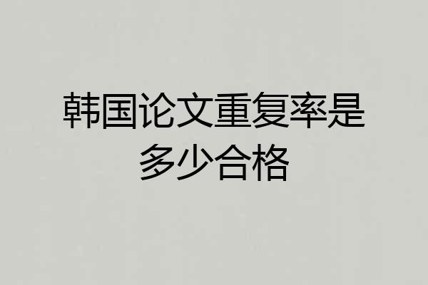 韩国论文重复率是多少合格