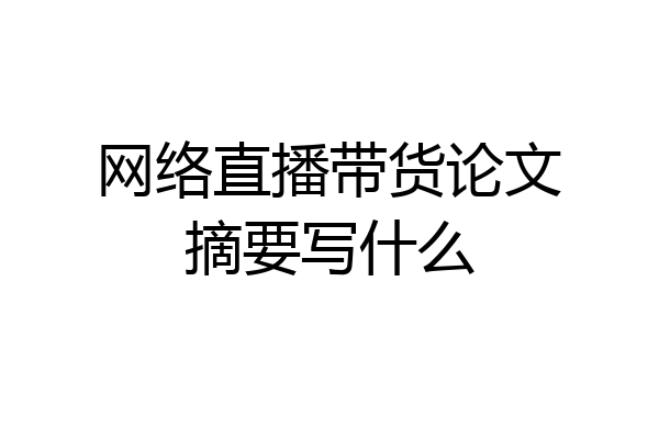 网络直播带货论文摘要写什么