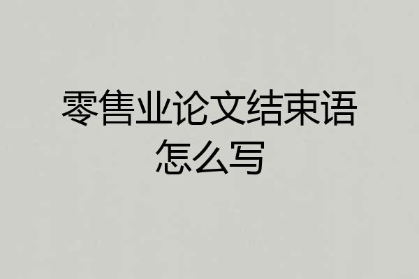 零售业论文结束语怎么写