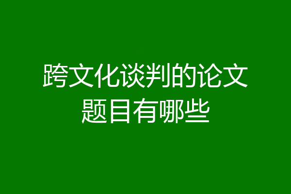 跨文化谈判的论文题目有哪些
