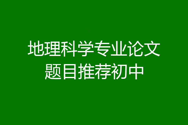 地理科学专业论文题目推荐初中