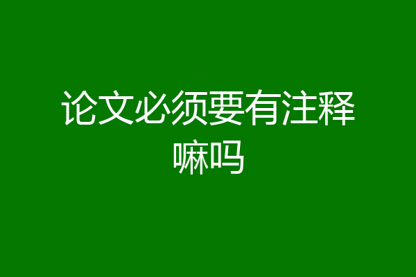 论文必须要有注释嘛吗