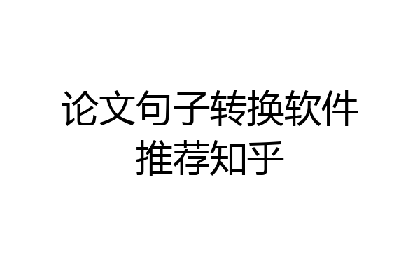论文句子转换软件推荐知乎